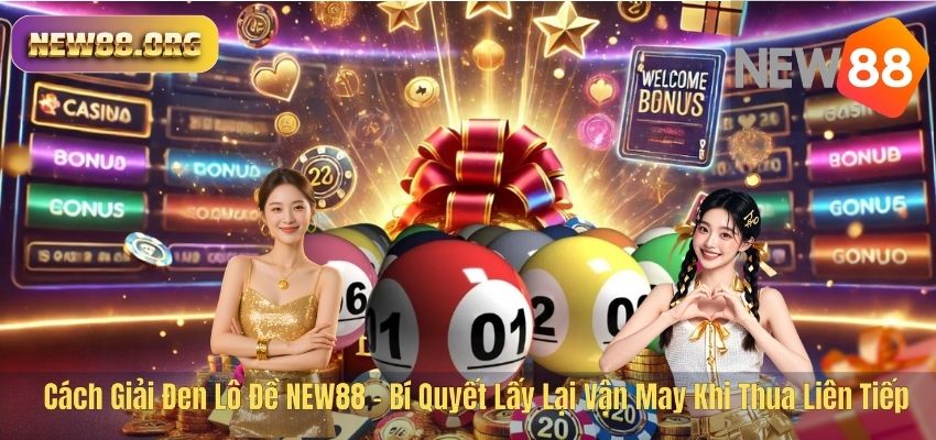 Cách Giải Đen Lô Đề NEW88 – Bí Quyết Lấy Lại Vận May Khi Thua Liên Tiếp